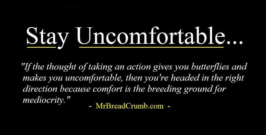 Stay Uncomfortable…